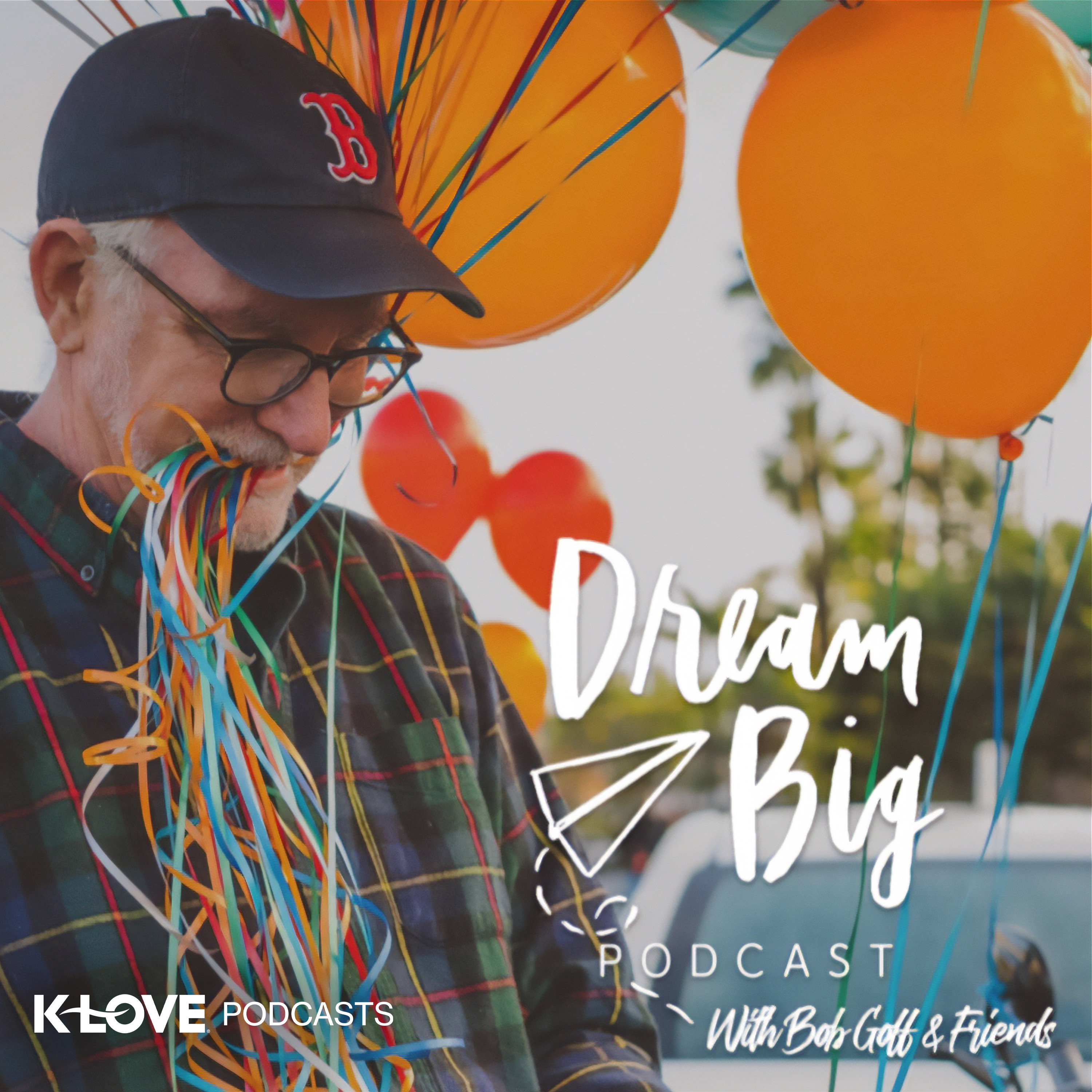Dream Big Podcast with Bob Goff and Friends