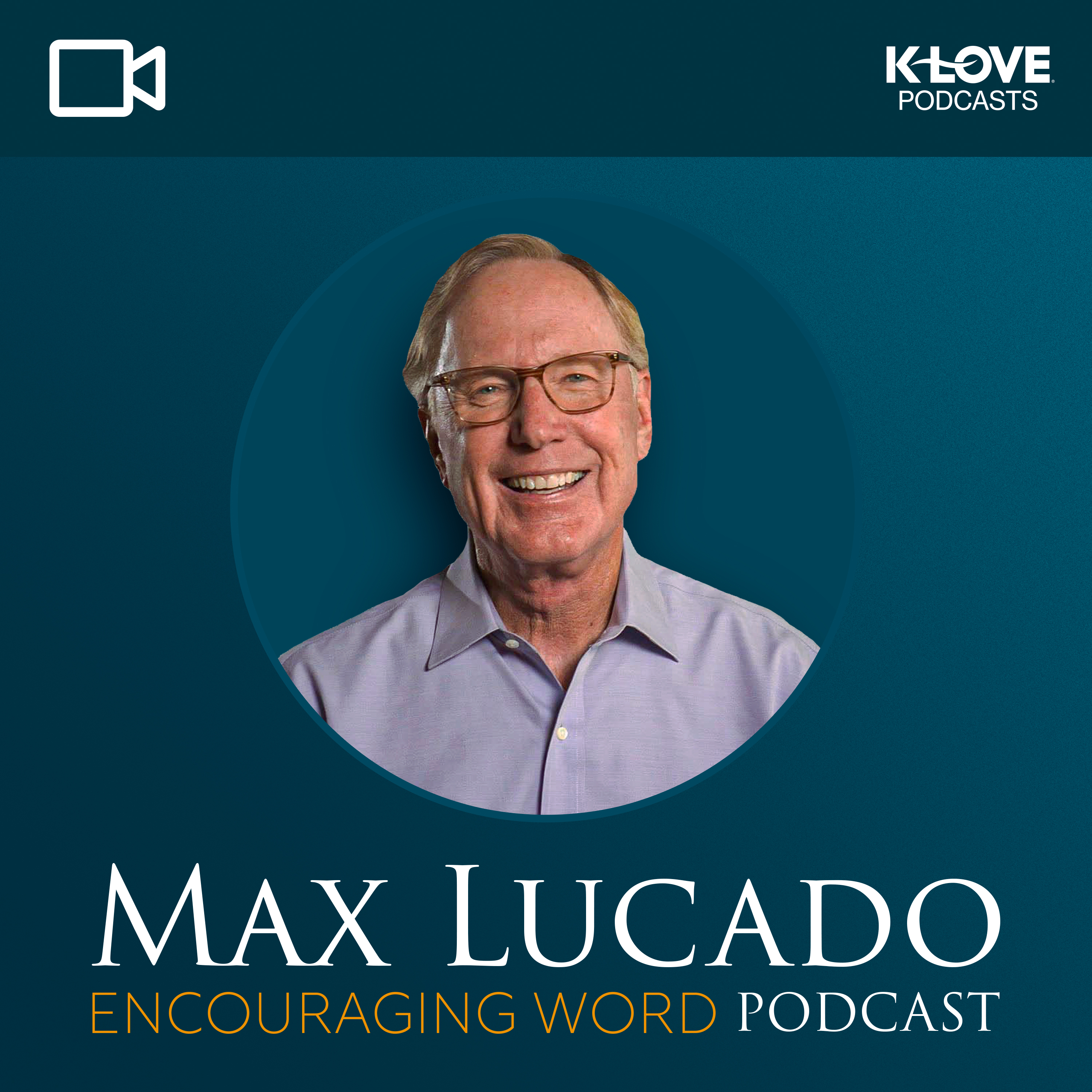 The Max Lucado Encouraging Word Podcast VIDEO